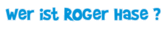Wer ist Roger Hase ?